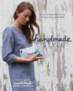 Handmade Style - 21 Must Have Basics To Stitch, Use & Wear - Noodlehead By Anna Graham