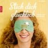 Stick Dich Glücklich - Sticken Neu Entdecken & Lernen Mit Anne Mende