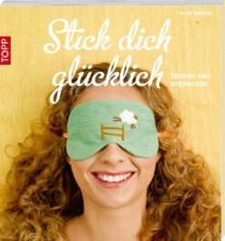 Stick Dich Glücklich - Sticken Neu Entdecken & Lernen Mit Anne Mende